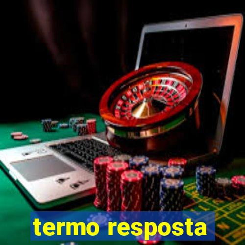 termo resposta